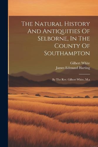 The Natural History And Antiquities Of Selborne, In The County Of Southampton