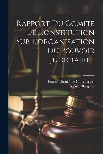 Rapport Du Comité De Constitution Sur L'organisation Du Pouvoir Judiciaire...