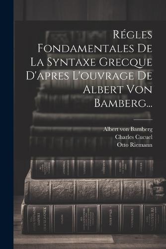 Régles Fondamentales De La Syntaxe Grecque D'apres L'ouvrage De Albert Von Bamberg...