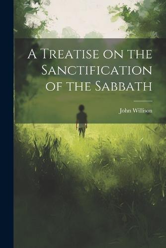 A Treatise on the Sanctification of the Sabbath