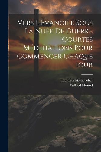 Vers L'Évangile Sous la Nuée de Guerre Courtes Méditiations Pour Commencer Chaque Jour