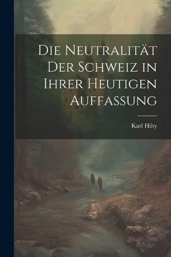 Die Neutralität Der Schweiz in Ihrer Heutigen Auffassung
