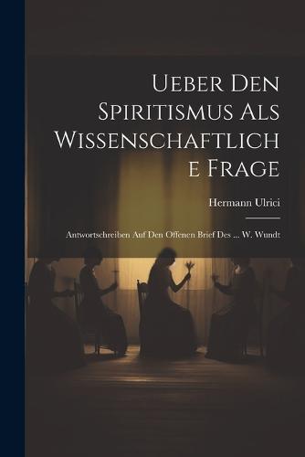 Ueber Den Spiritismus Als Wissenschaftliche Frage