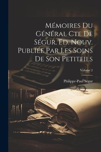 Mémoires du général cte de Ségur. Ed. nouv. publiée par les soins de son petitfils; Volume 2