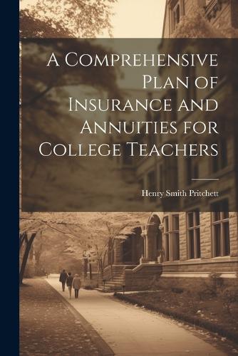 A Comprehensive Plan of Insurance and Annuities for College Teachers