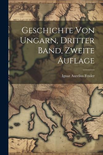 Geschichte von Ungarn, dritter Band, zweite Auflage