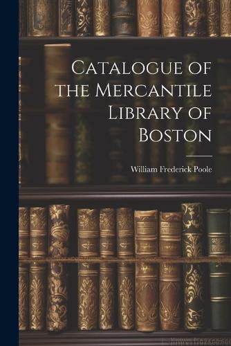 Catalogue of the Mercantile Library of Boston