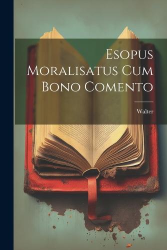 Esopus Moralisatus cum Bono Comento
