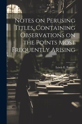 Notes on Perusing Titles, Containing Observations on the Points Most Frequently Arising