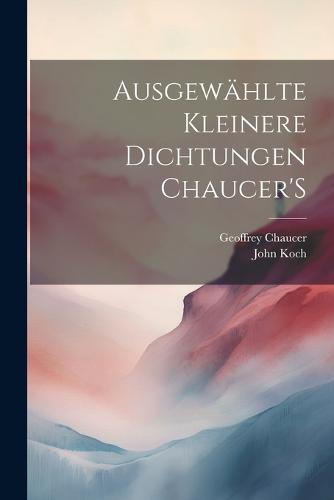 Ausgewählte Kleinere Dichtungen Chaucer'S
