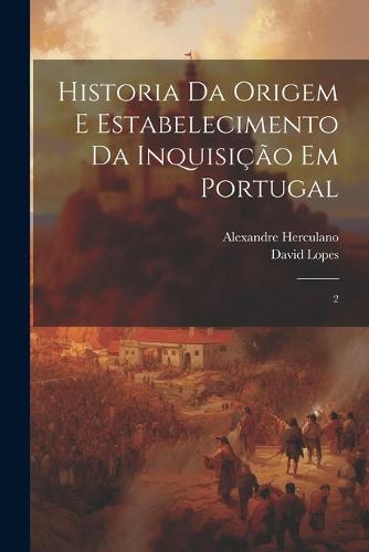 Historia da origem e estabelecimento da inquisição em Portugal