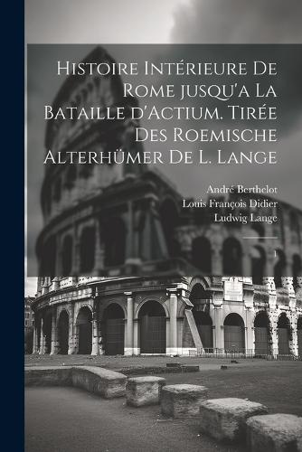 Histoire intérieure de Rome jusqu'a la bataille d'Actium. Tirée des Roemische Alterhümer de L. Lange