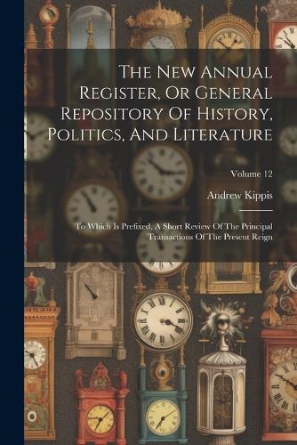 The New Annual Register, Or General Repository Of History, Politics, And Literature