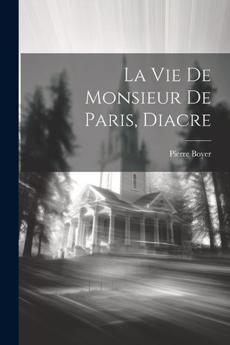 La Vie De Monsieur De Paris, Diacre