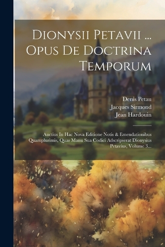 Dionysii Petavii ... Opus De Doctrina Temporum