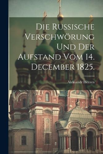 Die russische Verschwörung und der Aufstand vom 14. December 1825.