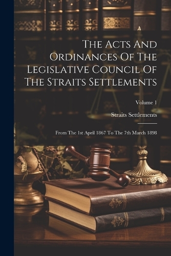 The Acts And Ordinances Of The Legislative Council Of The Straits Settlements