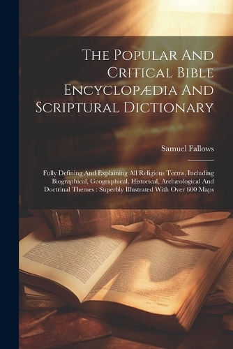 The Popular And Critical Bible Encyclopædia And Scriptural Dictionary