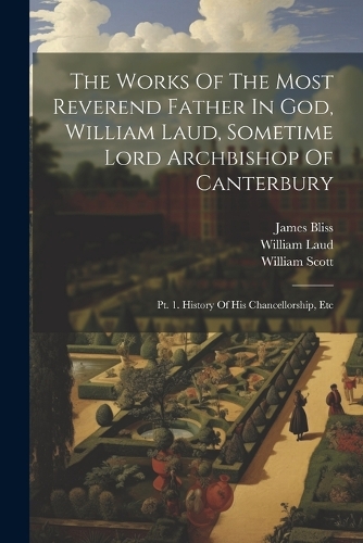 The Works Of The Most Reverend Father In God, William Laud, Sometime Lord Archbishop Of Canterbury