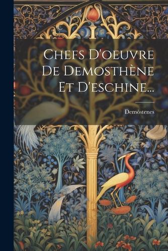 Chefs D'oeuvre De Demosthène Et D'eschine...
