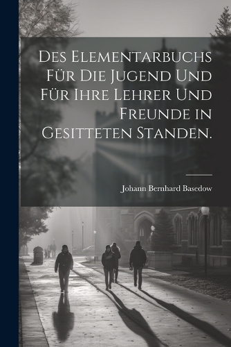 Des Elementarbuchs für die Jugend und für ihre Lehrer und Freunde in gesitteten Standen.
