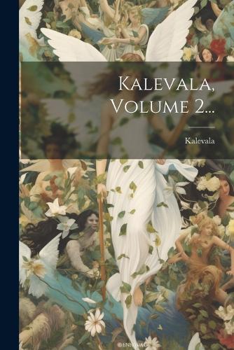 Kalevala, Volume 2...