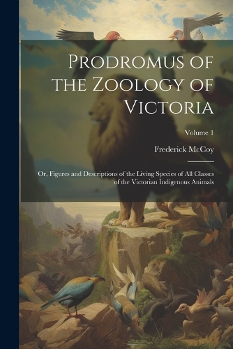 Prodromus of the Zoology of Victoria; or, Figures and Descriptions of the Living Species of All Classes of the Victorian Indigenous Animals; Volume 1