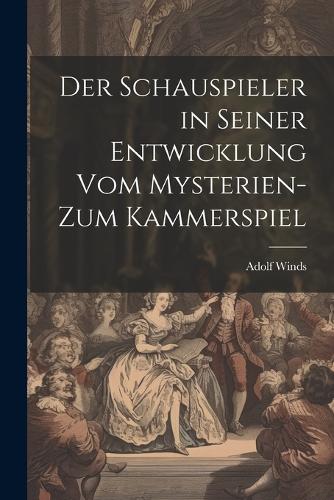 Der Schauspieler in seiner Entwicklung vom Mysterien- zum Kammerspiel