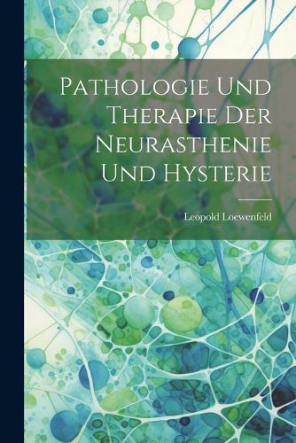 Pathologie Und Therapie Der Neurasthenie Und Hysterie