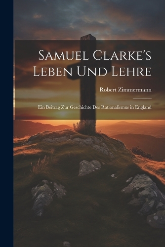 Samuel Clarke's Leben Und Lehre