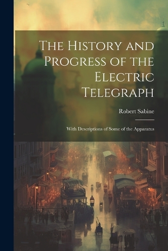 The History and Progress of the Electric Telegraph
