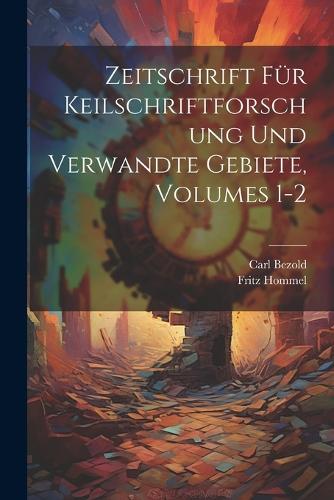 Zeitschrift Für Keilschriftforschung Und Verwandte Gebiete, Volumes 1-2