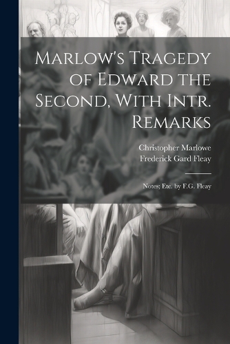 Marlow's Tragedy of Edward the Second, With Intr. Remarks