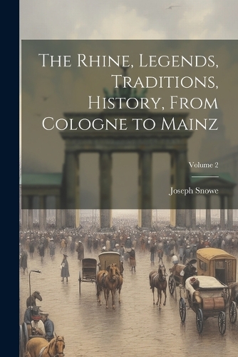 The Rhine, Legends, Traditions, History, From Cologne to Mainz; Volume 2