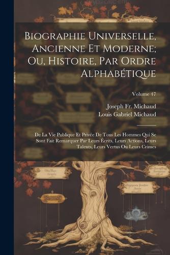 Biographie Universelle, Ancienne Et Moderne; Ou, Histoire, Par Ordre Alphabétique