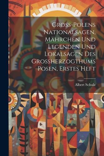Gross-Polens Nationalsagen, Mährchen und Legenden und Lokalsagen des Grossherzogthums Posen, erstes Heft