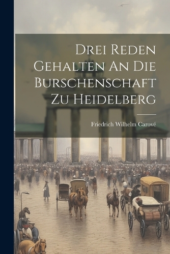 Drei Reden Gehalten An Die Burschenschaft Zu Heidelberg