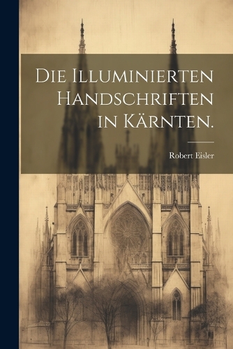 Die Illuminierten Handschriften in Kärnten.