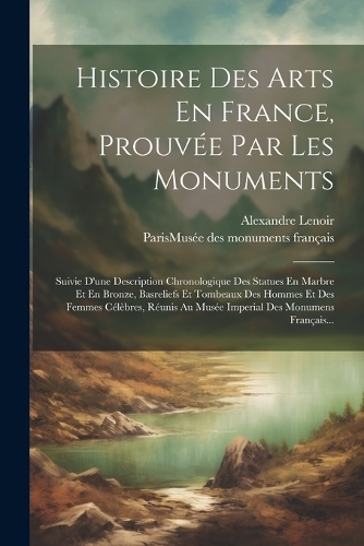 Histoire Des Arts En France, Prouvée Par Les Monuments