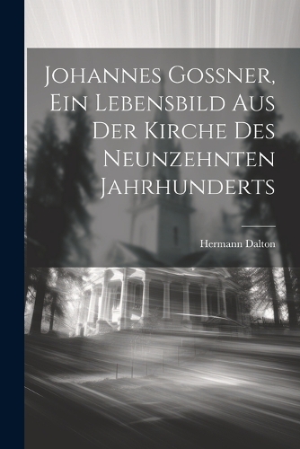 Johannes Goßner, ein Lebensbild aus der Kirche des neunzehnten Jahrhunderts