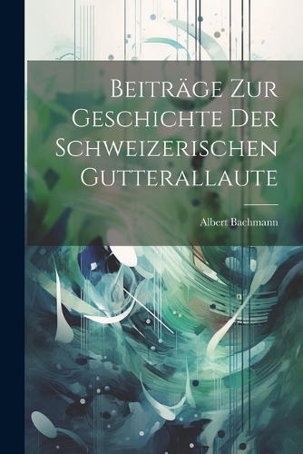 Beiträge Zur Geschichte Der Schweizerischen Gutterallaute