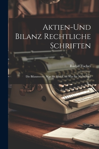 Aktien-Und Bilanz Rechtliche Schriften