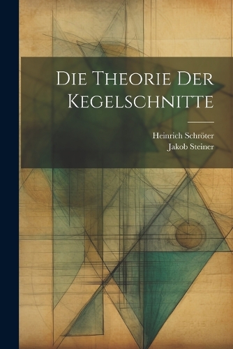 Die Theorie der Kegelschnitte