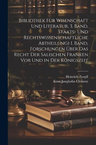 Bibliothek für Wisenschaft und Literatur, 3. Band. Staats- und rechtswissenschaftliche Abtheilung) 1. Band, Forschungen über das Recht der salischen Franken vor und in der Königszeit