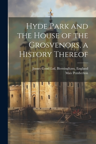 Hyde Park and the House of the Grosvenors, a History Thereof