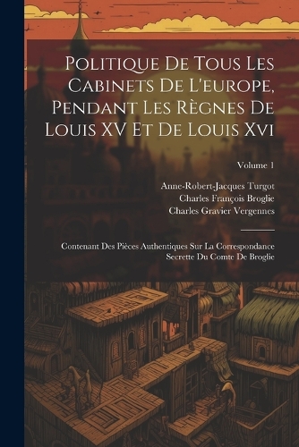 Politique De Tous Les Cabinets De L'europe, Pendant Les Règnes De Louis XV Et De Louis Xvi