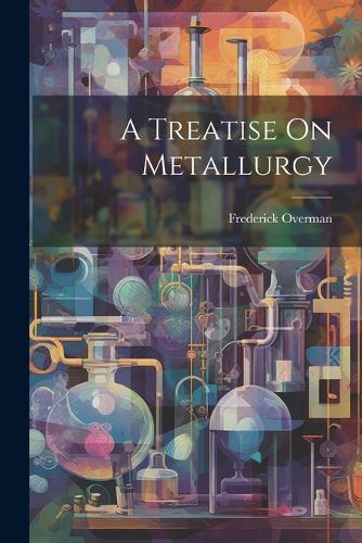 A Treatise On Metallurgy