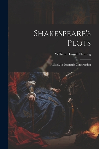 Shakespeare's Plots; a Study in Dramatic Construction