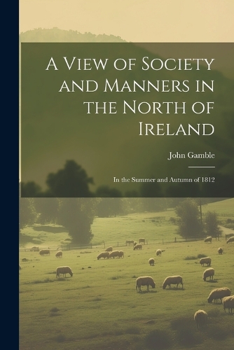 A View of Society and Manners in the North of Ireland