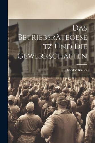 Das Betriebsrätegesetz Und Die Gewerkschaften